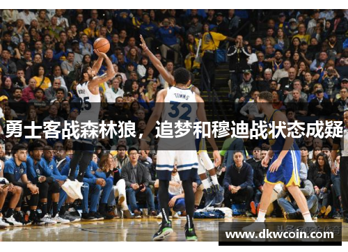 勇士客战森林狼，追梦和穆迪战状态成疑